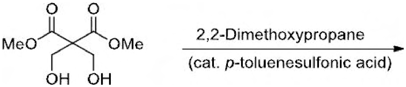 Dimethyl bis(hydroxymethyl)malonate treated with 2,2-dimethoxypropane and catalytic p-toluenesulfonic acid