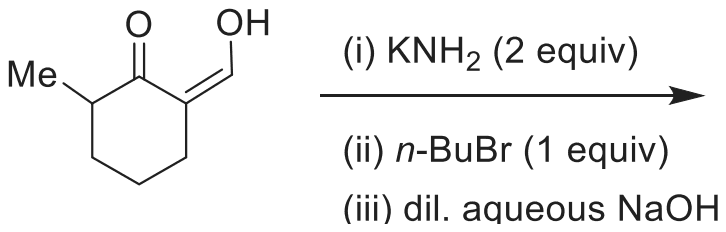 2-(Hydroxymethylene)-6-methylcyclohexanone treated with (i) KNH2 (2 equiv), (ii) n-BuBr (1 equiv), (iii) dil. aqueous NaOH