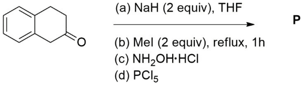 2-Tetralone treated with (a) NaH (2 equiv), THF; (b) MeI (2 equiv), reflux, 1h; (c) NH2OH.HCl; (d) PCl5 to give P