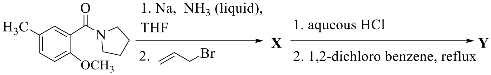 N-(2-methoxy-5-methylbenzoyl)pyrrolidine with 1. Na, NH3 (liquid), THF; 2. allyl bromide, giving X; then 1. aqueous HCl; 2. 1,2-dichloro benzene, reflux, giving Y